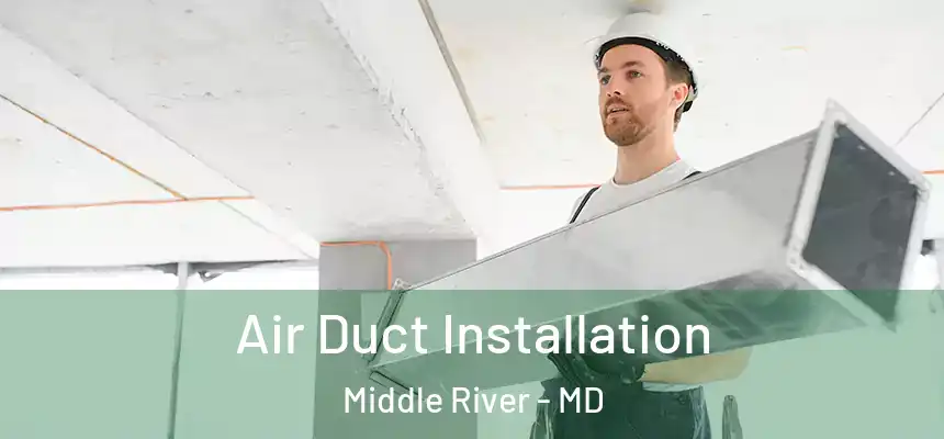 Air Duct Installation Middle River - MD