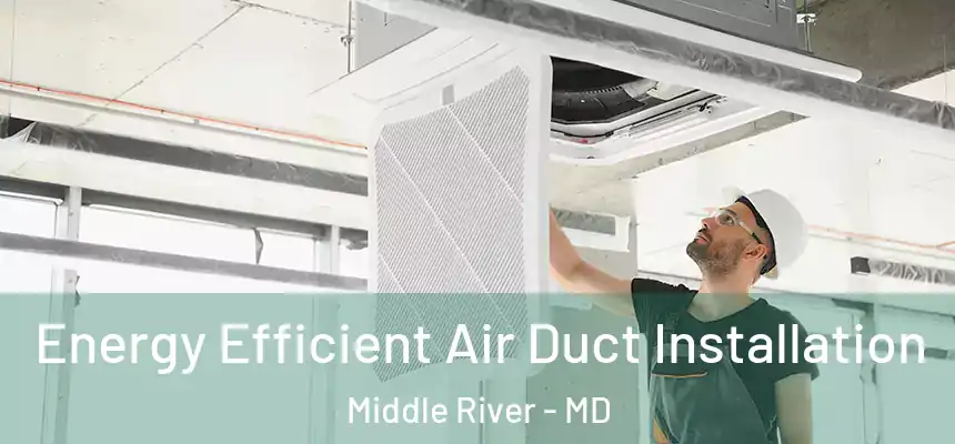  Energy Efficient Air Duct Installation Middle River - MD