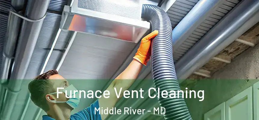 Furnace Vent Cleaning Middle River - MD